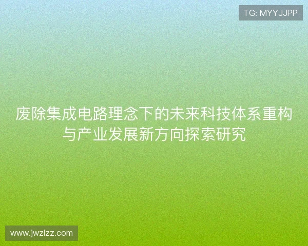 废除集成电路理念下的未来科技体系重构与产业发展新方向探索研究